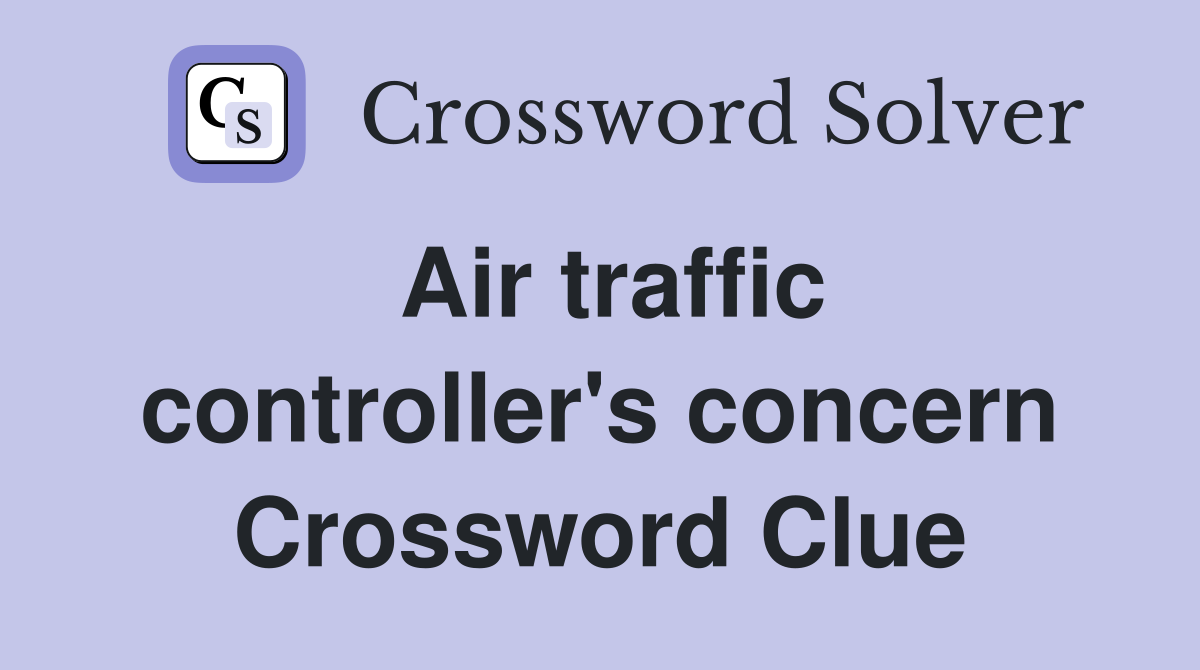 Air traffic controller's concern Crossword Clue Answers Crossword